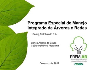 Programa Especial de Manejo Integrado de Árvores e Redes Cemig Distribuição S.A.  Setembro de 2011 Carlos Alberto de Sousa  Coordenador do Programa 