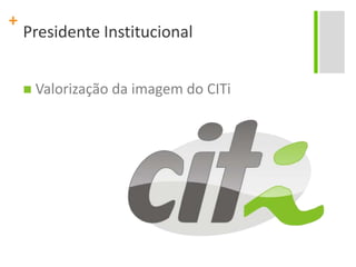 Presidente Institucional Valorização da imagem do CITi