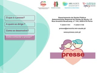 Ministério da Saúde Departamento de Saúde Pública
O que é o presse?
A quem se dirige ?
Como se desenvolve?
Como contactar o presse?
 