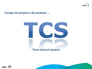 Escopo do projeto e do produto ...




                    Time Control System




                                          4
 
