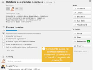 Ferramenta auxilia no
acompanhamento e
assessoria da consultoria
no trabalho do gestor de
prevenção.
 