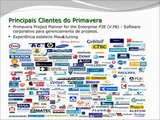 Principais Clientes do Primavera Primavera Project Planner for the Enterprise P3E (V.P6) - Software corporativo para gerenciamento de projetos. Experiência estaleiro Mau á -Jurong 