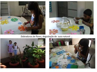 Dobraduras de flores, degustação de suco natural ...
 