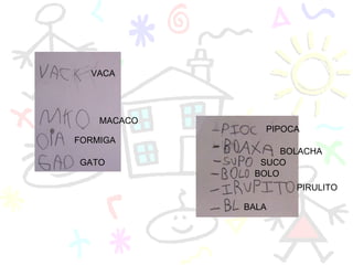 VACA MACACO GATO FORMIGA PIPOCA BOLACHA SUCO BOLO PIRULITO BALA 