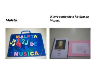 Maleta.
O livro contando a história do
Mozart.
 