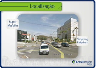 Localização

 Super
Mufatto



                        Shopping
                        Palladium
 