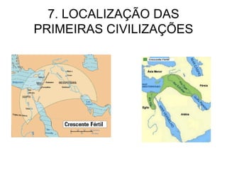 7. LOCALIZAÇÃO DAS
PRIMEIRAS CIVILIZAÇÕES
 