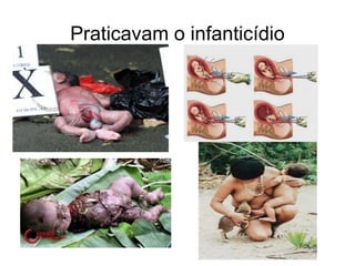 Praticavam o infanticídio
 