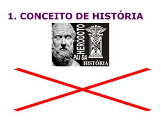 1. CONCEITO DE HISTÓRIA
 