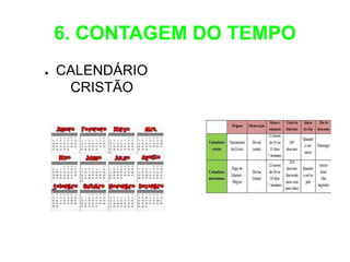 6. CONTAGEM DO TEMPO
●   CALENDÁRIO
     CRISTÃO
 