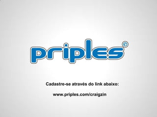 Cadastre-se através do link abaixo:
www.priples.com/craigzin
 