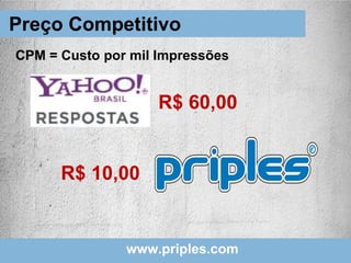 R$ 60,00
CPM = Custo por mil Impressões
Preço Competitivo
www.priples.com
R$ 10,00
 