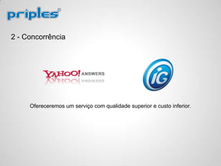 2 - Concorrência
Ofereceremos um serviço com qualidade superior e custo inferior.
 