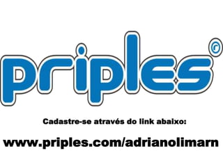 Cadastre-se através do link abaixo:
www.priples.com/adrianolimarn
 