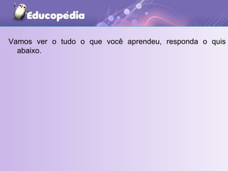 Vamos ver o tudo o que você aprendeu, responda o quis abaixo. 