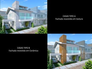 CASAS TIPO A
                                Fachada revestida em textura




        CASAS TIPO B
Fachada revestida em Cerâmica
 