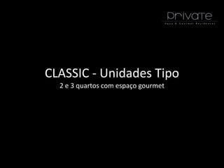CLASSIC - Unidades Tipo
  2 e 3 quartos com espaço gourmet
 