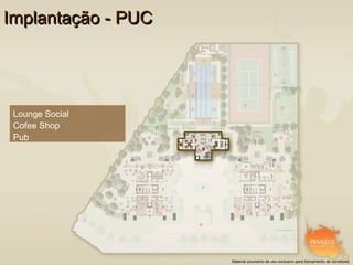 Implantação - PUC




 Lounge Social
 Cofee Shop
 Pub




                    Material provisório de uso exclusivo para treinamento de corretores
 