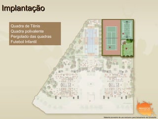 Implantação

  Quadra de Tênis
  Quadra polivalente
  Pergolado das quadras
  Futebol Infantil




                          Material provisório de uso exclusivo para treinamento de corretores
 