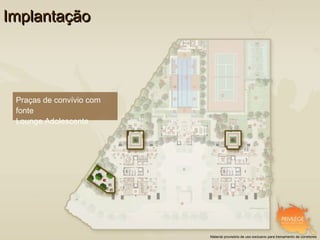 Implantação




 Praças de convívio com
 fonte
 Lounge Adolescente




                          Material provisório de uso exclusivo para treinamento de corretores
 