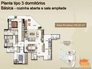 Planta tipo 3 dormitórios
Básica - cozinha aberta e sala ampliada



                                 Área Privativa:108,20 m²




                                    Material provisório de uso exclusivo para treinamento de corretores
 