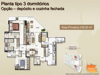 Planta tipo 3 dormitórios
Opção – depósito e cozinha fechada



                                Área Privativa:108,20 m²




                                     Material provisório de uso exclusivo para treinamento de corretores
 