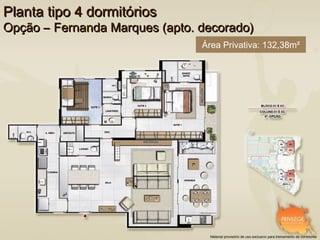 Planta tipo 4 dormitórios
Opção – Fernanda Marques (apto. decorado)
                                Área Privativa: 132,38m²




                                  Material provisório de uso exclusivo para treinamento de corretores
 