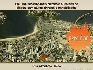 Em uma das ruas mais calmas e bucólicas da
 cidade, com muitas árvores e tranqüilidade:




            Rua Almirante Soído
                                  Material provisório de uso exclusivo para treinamento de corretores
 