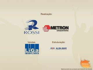 Realização:




Vendas:             Estruturação:




                            Material provisório de uso exclusivo para treinamento de corretores
 