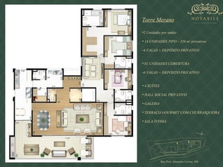 Torre Merano 2 Unidades por andar 14 UNIDADES TIPO – 256 m² privativos 4 VAGAS + DEPÓSITO PRIVATIVO 02 UNIDADES COBERTURA 6 VAGAS + DEPÓSITO PRIVATIVO 4 SUÍTES  HALL SOCIAL PRIVATIVO GALERIA TERRAÇO GOURMET COM CHURRASQUEIRA SALA ÍNTIMA  Rua Prof. Alexandre Correa, 300  