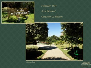 Fundação: 1984 Área: 80 mil m² Ocupação: 23 edifícios Fotos do local 