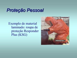 Proteção Pessoal
Exemplo de material
laminado: roupa de
proteção Responder
Plus (KSG)
 