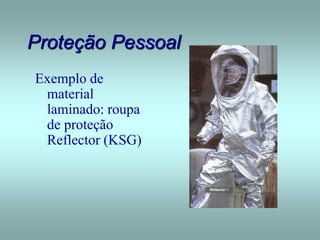 Proteção Pessoal
Exemplo de
material
laminado: roupa
de proteção
Reflector (KSG)
 