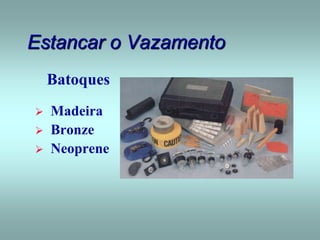 Estancar o Vazamento
Batoques
 Madeira
 Bronze
 Neoprene
 
