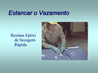 Estancar o Vazamento
Resinas Epóxi
de Secagem
Rápida
 