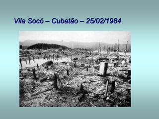 Vila Socó – Cubatão – 25/02/1984
 
