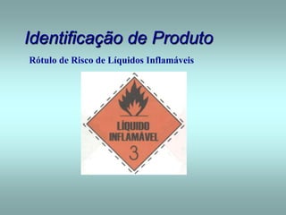 Identificação de Produto
Rótulo de Risco de Líquidos Inflamáveis
 