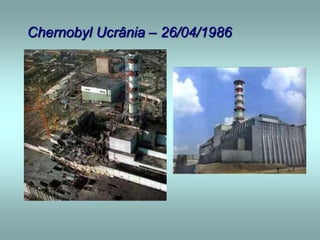 Chernobyl Ucrânia – 26/04/1986
 