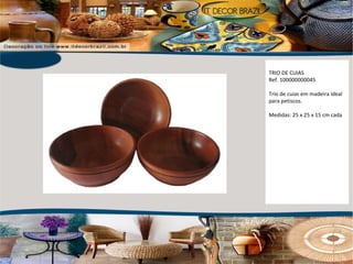 TRIO DE CUIAS Ref. 100000000045 Trio de cuias em madeira ideal para petiscos. Medidas: 25 x 25 x 15 cm cada 