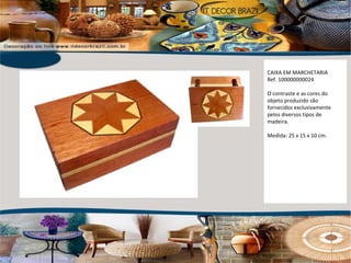 CAIXA EM MARCHETARIA Ref. 100000000024 O contraste e as cores do objeto produzido são fornecidos exclusivamente pelos diversos tipos de madeira. Medida: 25 x 15 x 10 cm. 