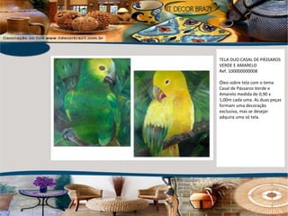 TELA DUO CASAL DE PÁSSAROS VERDE E AMARELO Ref. 100000000008 Óleo sobre tela com o tema Casal de Pássaros Verde e Amarelo medida de 0,90 x 1,00m cada uma. As duas peças formam uma decoração exclusiva, mas se desejar adquira uma só tela. 