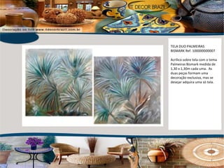 TELA DUO PALMEIRAS BISMARK Ref. 100000000007 Acrílico sobre tela com o tema Palmeiras Bismark medida de 1,30 x 1,30m cada uma.  As duas peças formam uma decoração exclusiva, mas se desejar adquira uma só tela. 