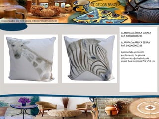 ALMOFADA ÁFRICA GIRAFA Ref. 100000000289 ALMOFADA ÁFRICA ZEBRA Ref. 100000000288 A almofada vem com enchimento de pluma siliconizada (cabelinho de anjo). Sua medida é 55 x 55 cm. 