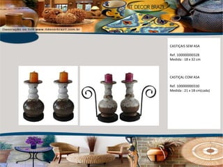 CASTIÇAIS SEM ASA Ref. 100000000328 Medida : 18 x 32 cm  CASTIÇAL COM ASA  Ref. 100000000330 Medida : 21 x 18 cm(cada) 