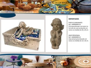 IMPORTADOS PORTA GUARDANAPO Ref. 100000000114 Porta guardanapo com peso no formato de anjo produzido em resina na medida de 20 x 20 cm. ANJO PROVENÇAL Ref. 100000000113 Anjo provençal produzido em resina na medida de 12 x 18 cm. 