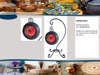 IMPORTADOS RELÓGIO DE MESA Ref. 100000000120 Relógio com suporte produzido em resina e ferro na medida de 20 x 40 cm. 