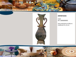 IMPORTADOS VASO  Ref. 100000000065 Vaso produzido em latão na medida de 55 x 25 cm. 