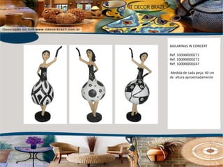 BAILARINAS IN CONCERT  Ref. 100000000271 Ref. 100000000272 Ref. 100000000247 Medida de cada peça: 40 cm de  altura aproximadamente 
