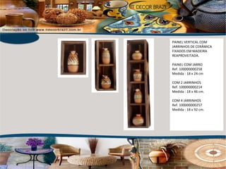 PAINEL VERTICAL COM JARRINHOS DE CERÂMICA FIXADOS EM MADEIRA REAPROVEITADA. PAINEL COM JARRO  Ref. 100000000258 Medida : 18 x 24 cm COM 2 JARRINHOS Ref. 100000000214 Medida : 18 x 46 cm. COM 4 JARRINHOS Ref. 100000000257 Medida : 18 x 92 cm. 