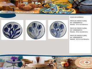 PEÇAS EM CERÂMICA PRATO DE PAREDE FLORAL Ref. 100000000314 Medida : 29 cm de diâmetro PRATO DE PAREDE FLORAL Ref. 100000000315 Medida : 29 cm de diâmetro PRATO DE PAREDE FLORAL Ref. 100000000316 Medida : 23,5 cm de diâmetro 